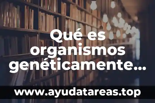 Que es tecnologias de la informacion y como funciona 6 Qué es organismos genéticamente modificados y sus tecnologías avanzadas