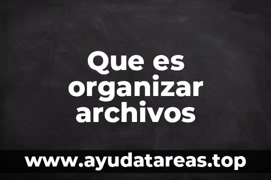 Qué es organizar sujeto significado 3 Que es organizar archivos