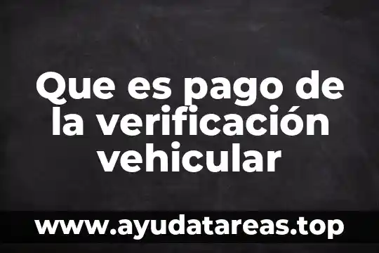 Que es una unidad de verificacion de instalaciones electricas 8 Que es pago de la verificación vehicular