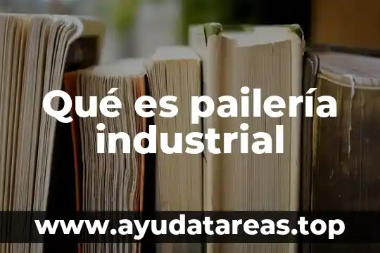 Que es una empresa industrial fabrica o de manufactura 5 Qué es pailería industrial