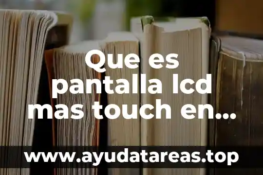 Que es pantalla lcd mas touch en celulares