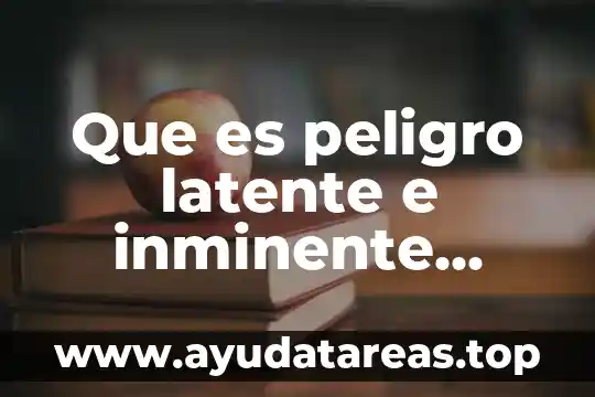 Que es peligro latente e inminente ejemplos