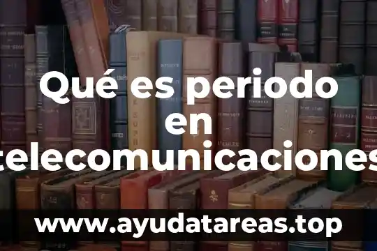 Qué es periodo en telecomunicaciones