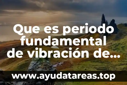 Definición de que es vibración 5 Que es periodo fundamental de vibración de la estructura