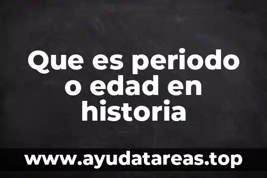 Que es el embarazo a temprana edad y sus caracteristicas 4 Que es periodo o edad en historia