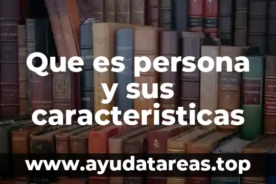 Que es persona y sus caracteristicas