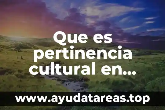 Que es pertinencia en la primaria 4 Que es pertinencia cultural en salud