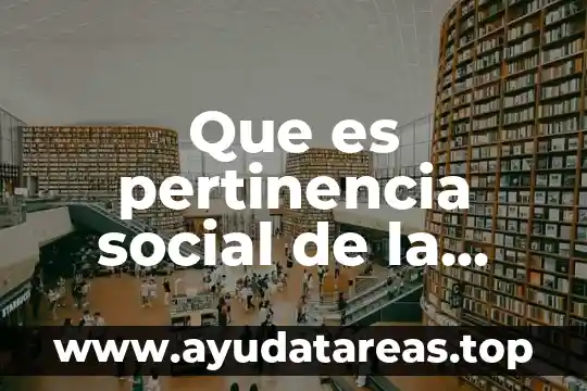 Que es pertinencia en la primaria 8 Que es pertinencia social de la universidad