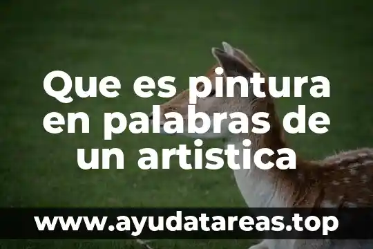 Que es pintura en palabras de un artistica