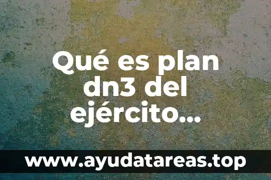 Manifiesto que es ser mexicano 5 Qué es plan dn3 del ejército mexicano