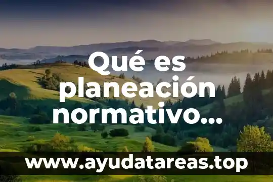 Qué es planeación normativo definición