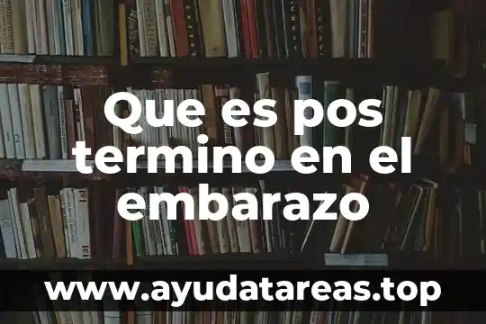Que es la ausencia de correspondencia término a término 3 Que es pos termino en el embarazo