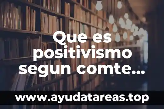 Qué es un problema social según Augusto Comte 4 Que es positivismo segun comte en su obra