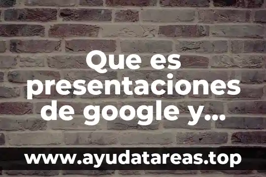 Que es presentaciones de google y para que sirve
