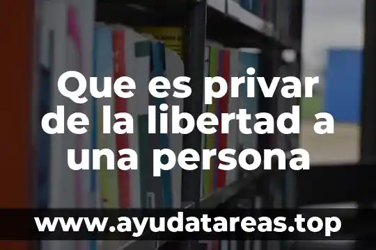 Que es una persona resonable 6 Que es privar de la libertad a una persona