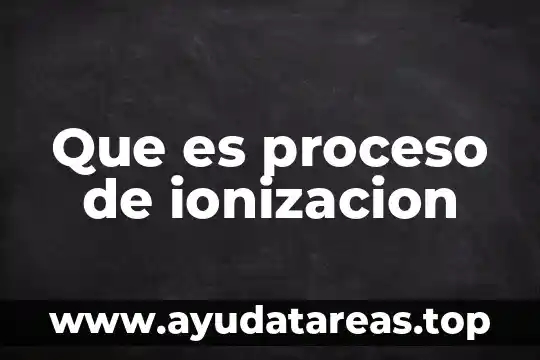Que es proceso de ionizacion