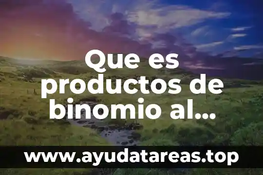 Que es productos de binomio y cinco ejemplos 3 Que es productos de binomio al cubo y cinco ejemplos