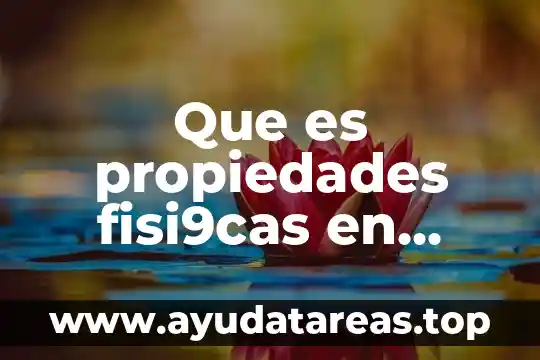Que es propiedades fisi9cas en quimica