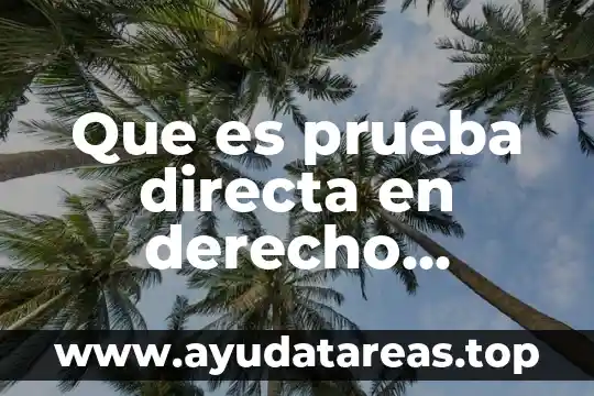 Que es prueba directa en derecho probatorio