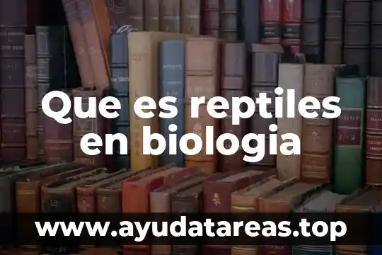 Que es reptiles en biologia