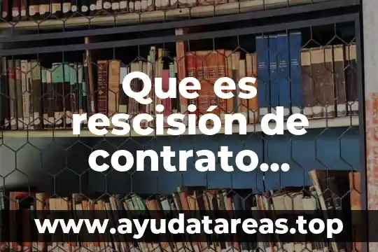 Que es rescisión de contrato laboral