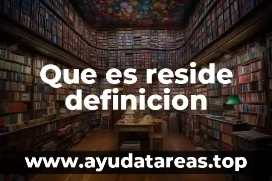 Que es reside definicion