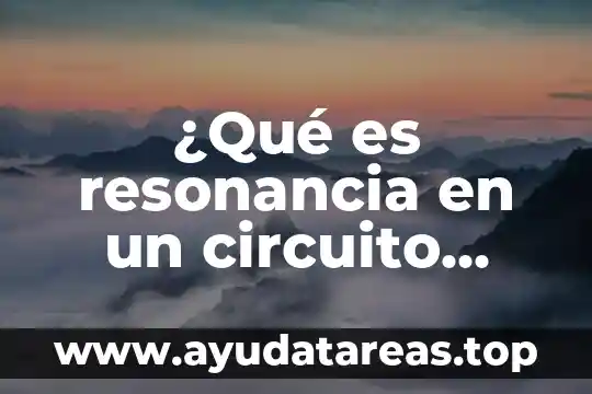 ¿Qué es resonancia en un circuito eléctrico?