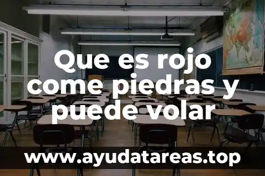 Que es rojo come piedras y puede volar