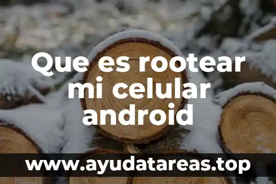 Que es rootear mi celular android
