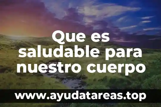 Porcentaje de nuestro cuerpo que es agua 3 Que es saludable para nuestro cuerpo