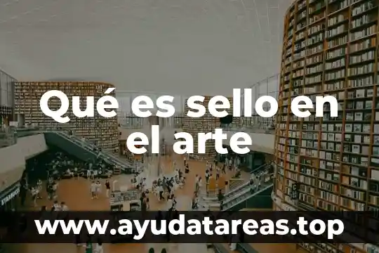Qué es el arte tipos y características 5 Qué es sello en el arte
