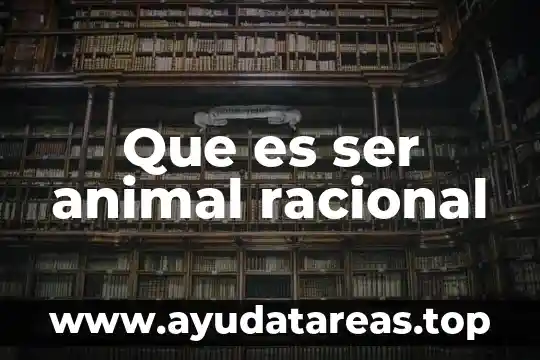 Qué es un número racional y irracional 6 Que es ser animal racional