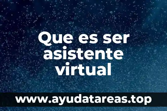 Que es ser solicitos 3 Que es ser asistente virtual
