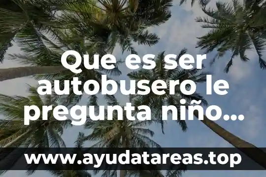 Que es mano de obra calificada 8 Que es ser autobusero le pregunta niño agarrando su mano