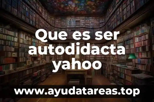 Que es ser autodidacta yahoo