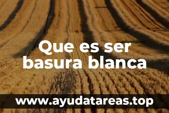 Que es ser basura blanca