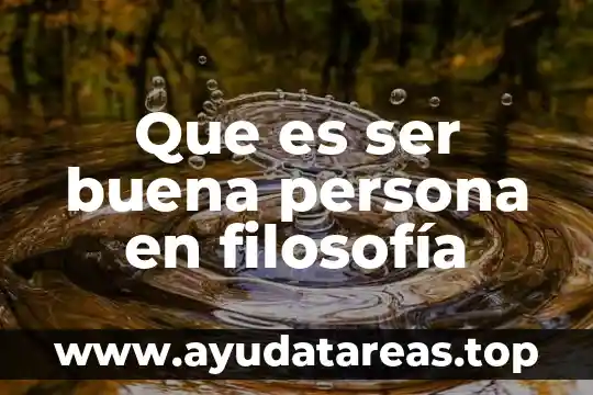 Que es ser buena persona en filosofía