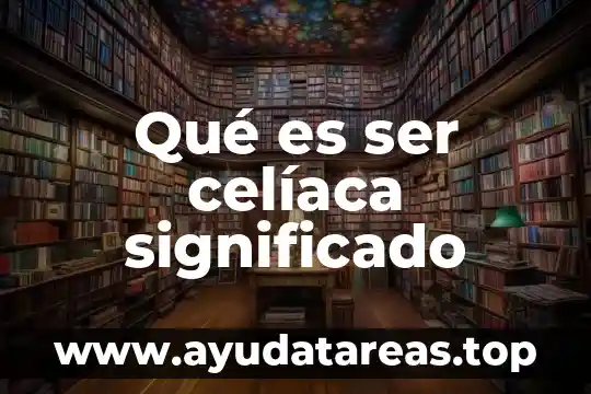 Que es ser faraona 7 Qué es ser celíaca significado