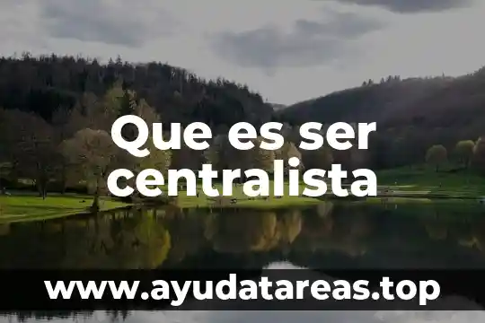 Que es un ser mediocre 7 Que es ser centralista