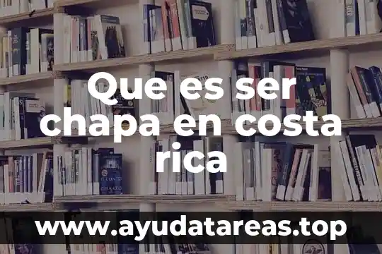 Que es ser chapa en costa rica