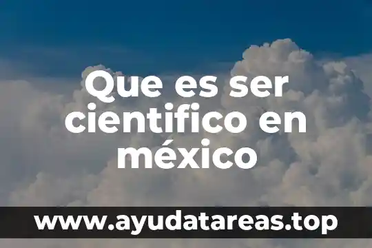 Que es ser cientifico en méxico