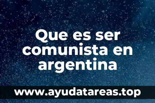Que es el sistema comunista 6 Que es ser comunista en argentina