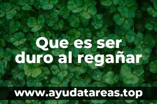 Que es ser duro al regañar