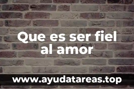 Que es ser fiel al amor