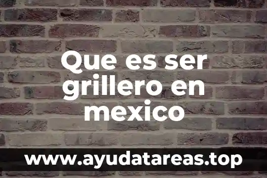 Qué es ser celíaca significado 7 Que es ser grillero en mexico