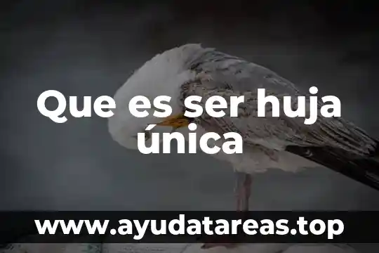 Que es ser huja única