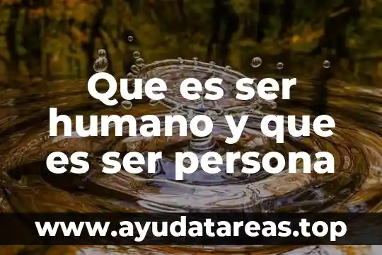 Que es ser humano y que es ser persona