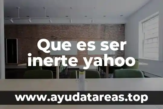 Qué es ser un embajador 3 Que es ser inerte yahoo