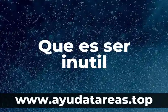 Que es ser inutil