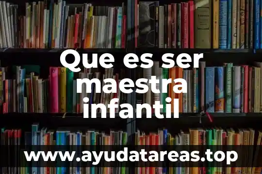 Mortalidad infantil que es significado y concepto 7 Que es ser maestra infantil